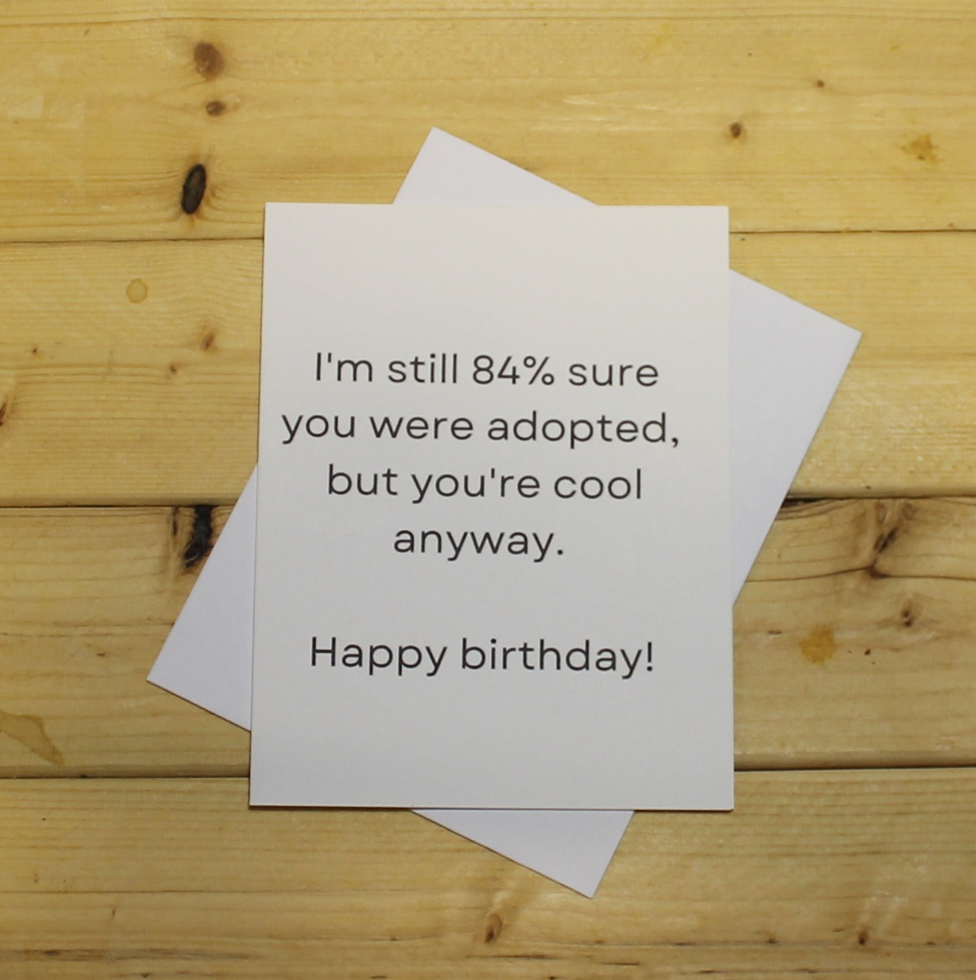 Funny Birthday Card: "I'm still 84% sure you're adopted, but you're cool anyway."