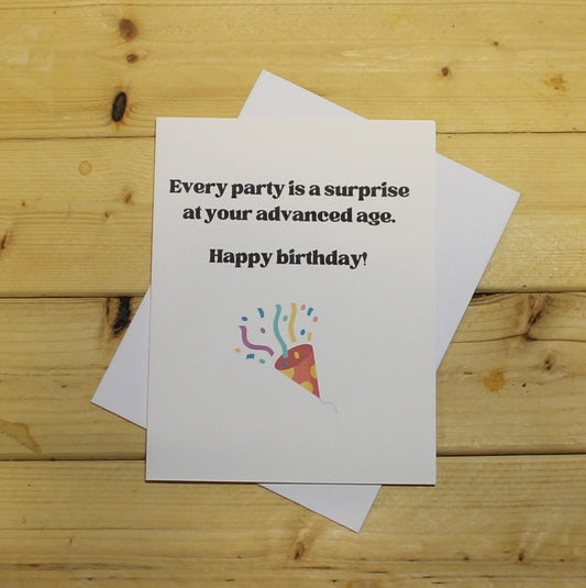 Funny Birthday Card: "Every party is a surprise at your advanced age."