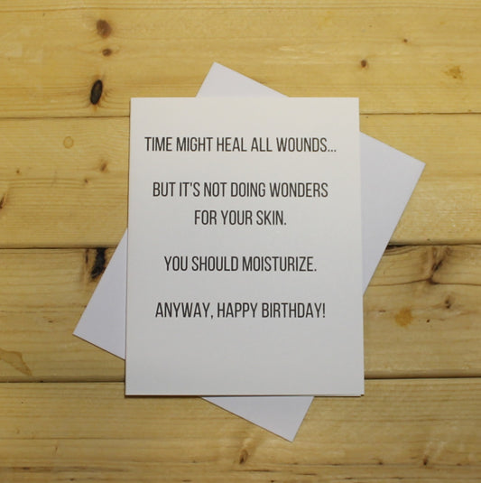 Funny Birthday Card: "Time heals everything. But it's not doing wonders for your skin. You should moisturize."