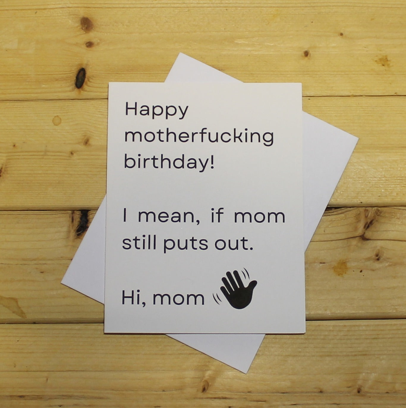 Funny Birthday Card: "Happy motherfucking birthday! I mean, if mom still puts out. Hi, mom!"