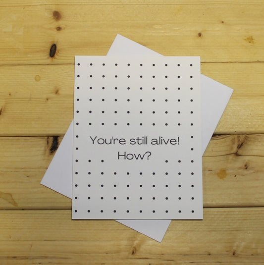 Funny Birthday Card: "You're still alive! How?"