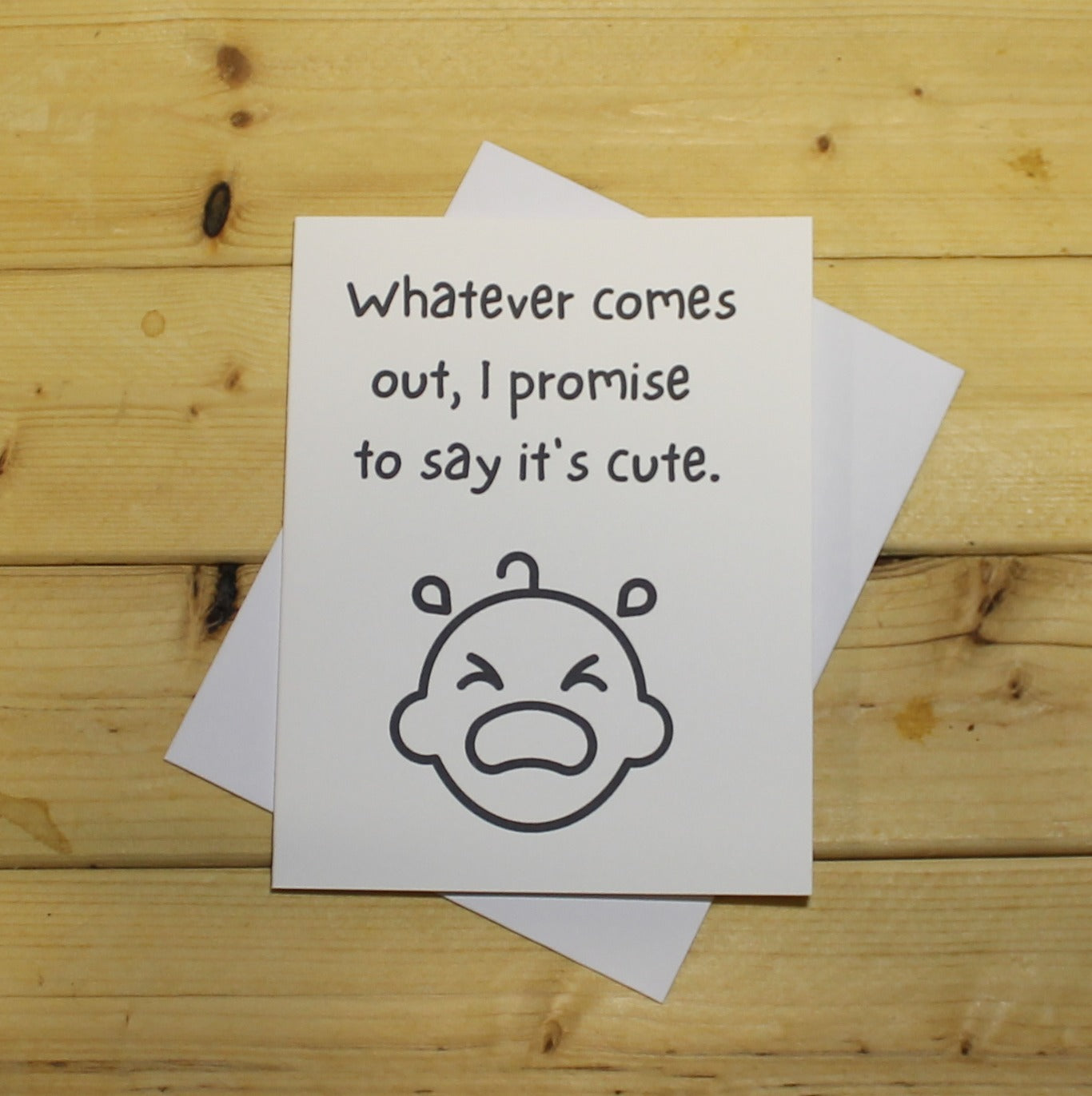 Funny Baby Card: "Whatever comes out, I promise to say it's cute."