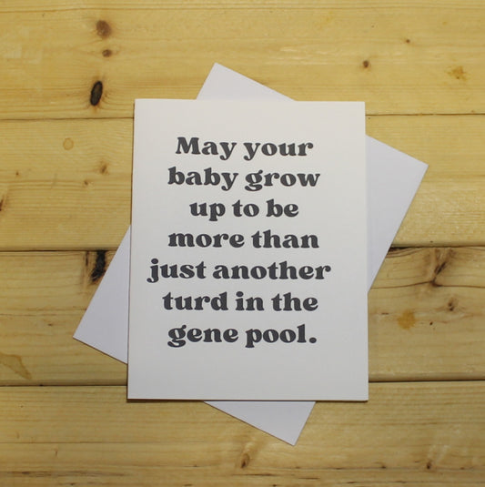 Funny Baby Card: "May your baby grow up to be more than just another turd in the gene pool." ."