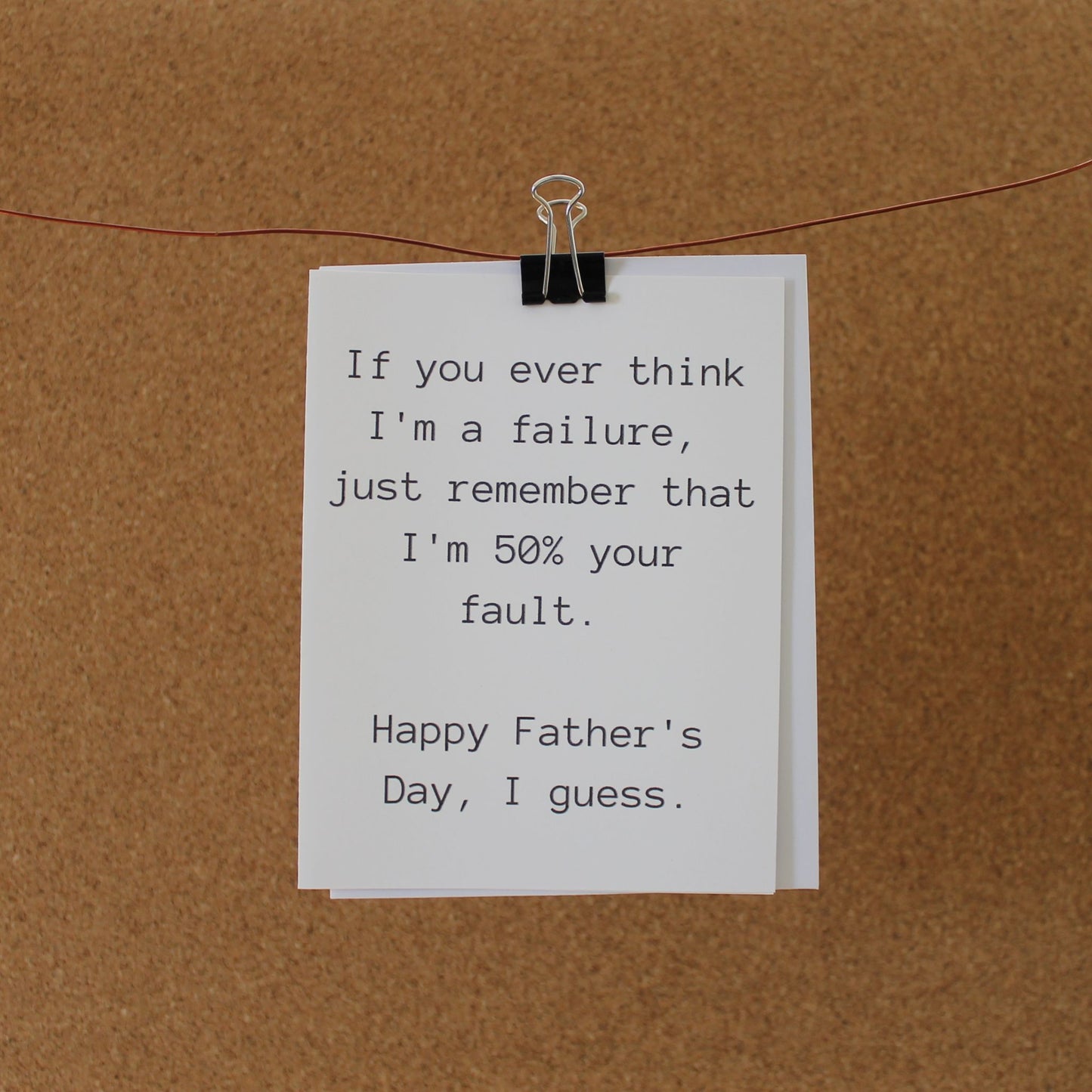 Funny Father's Day Card: "If you ever think I'm a failure, just remember that I'm 50% your fault."