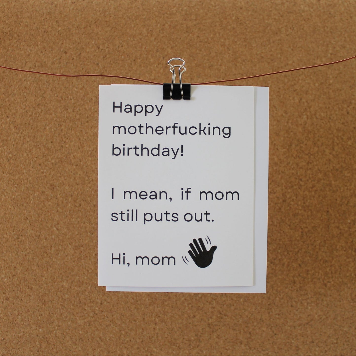 Funny Birthday Card: "Happy motherfucking birthday! I mean, if mom still puts out. Hi, mom!"