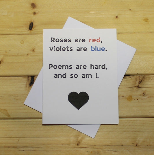 Funny Romantic Card (Poem 2): "Roses are red. Violets are blue. Poems are hard. And so am I."