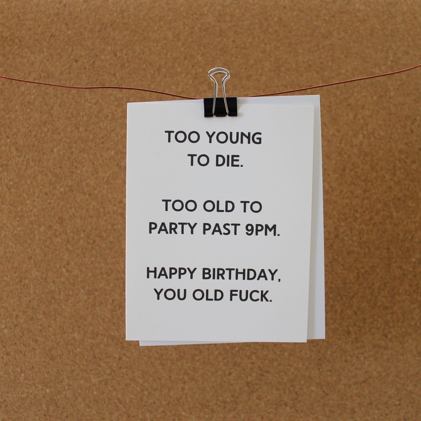 Funny Birthday Card: "Too young to die. Too old to party past 9pm. Happy birthday, you old fuck."