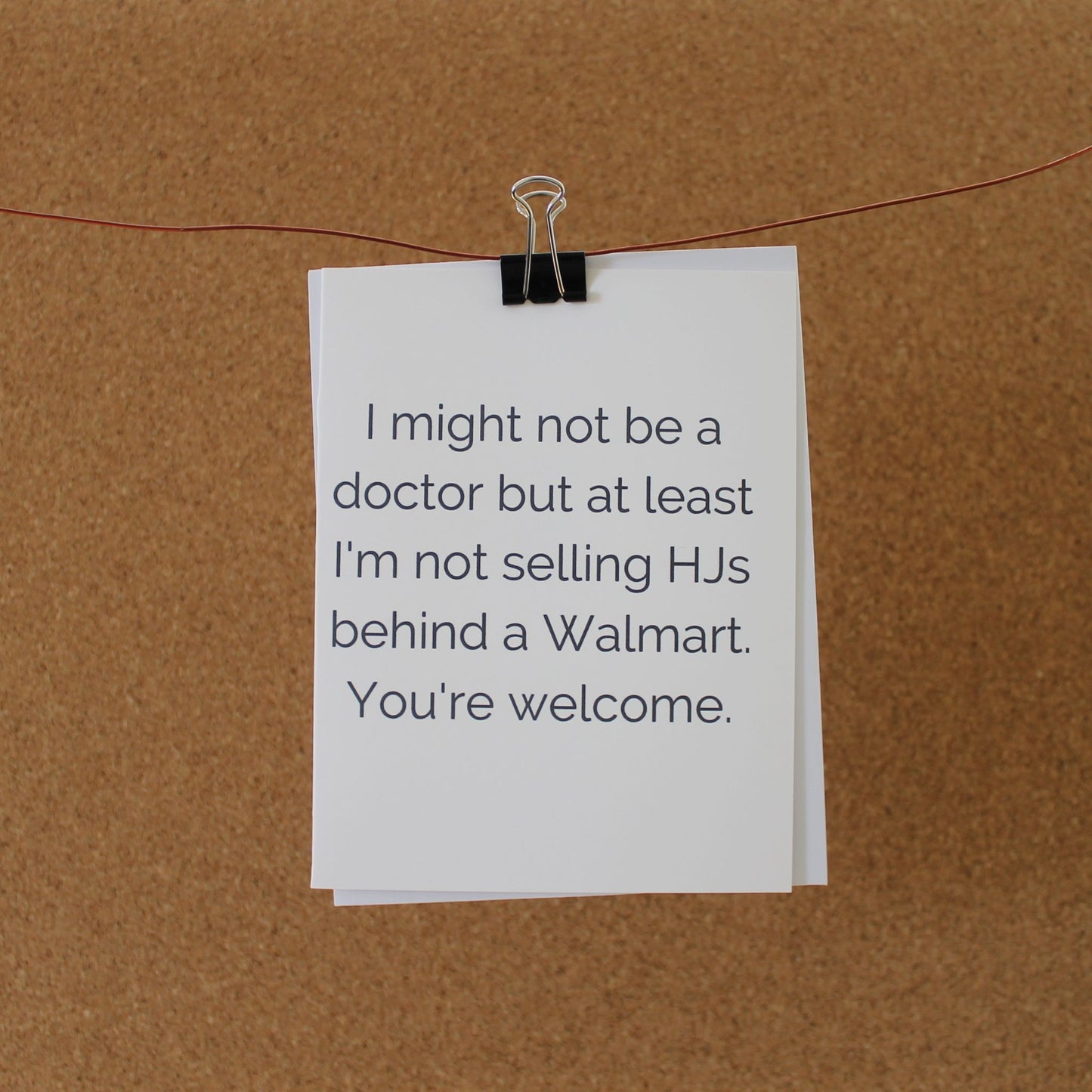 Funny Mother's/Father's Day Card: "I might not be a doctor but at least I'm not selling HJs behind a Walmart. You're welcome."