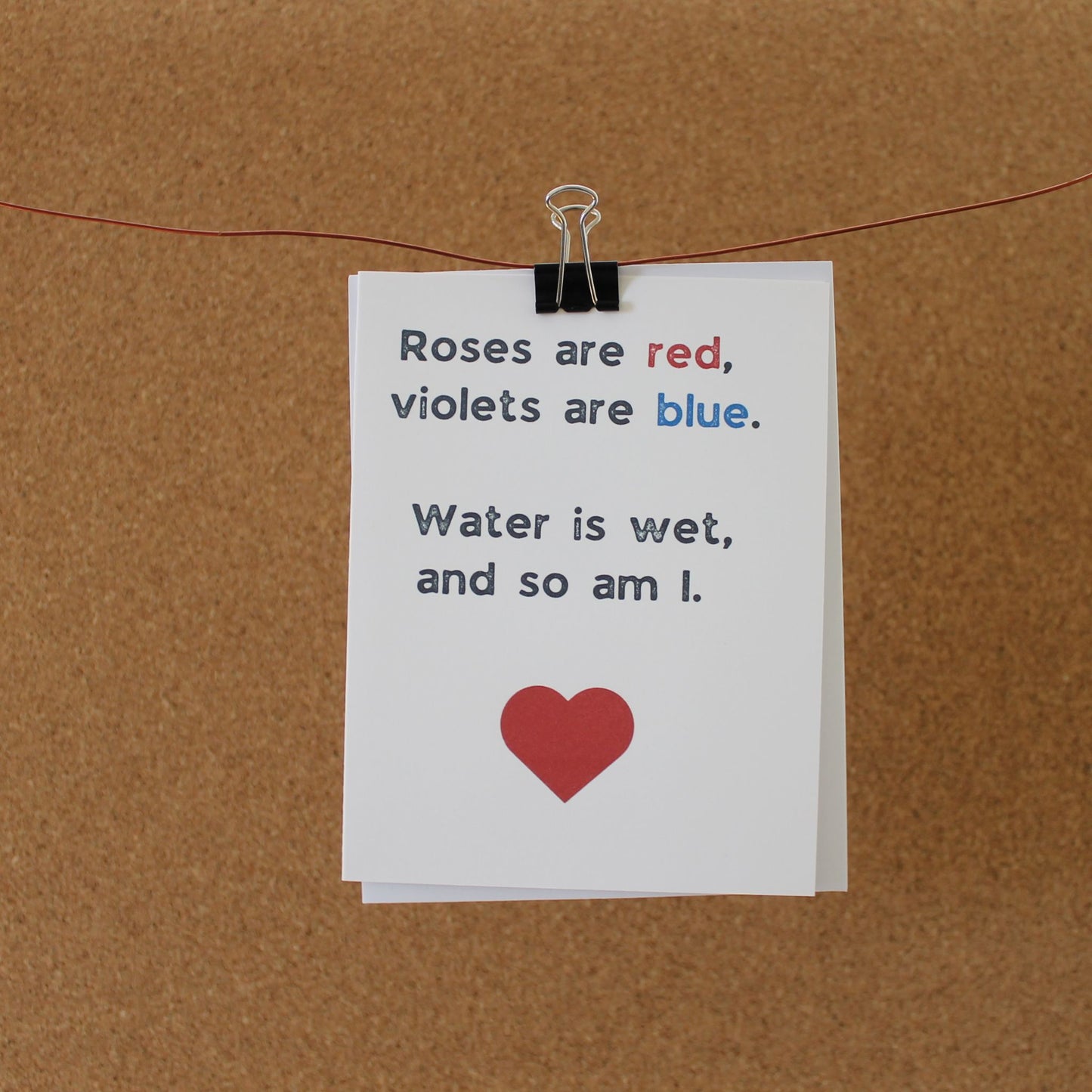 Funny Romantic Card (Poem 1): "Roses are red. Violets are blue. Water is wet. And so am I."