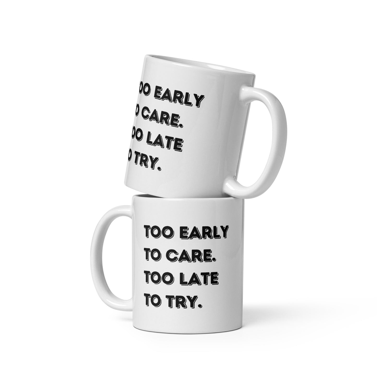 Funny Coffee Mug: "Too early to care. Too late to try."