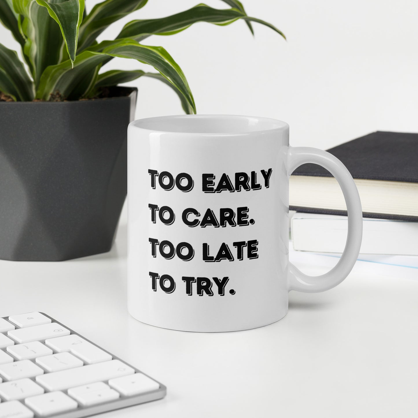 Funny Coffee Mug: "Too early to care. Too late to try."
